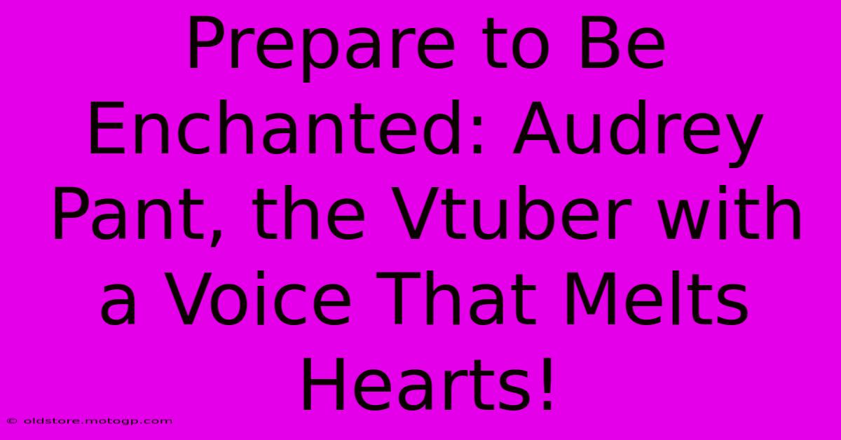 Prepare To Be Enchanted: Audrey Pant, The Vtuber With A Voice That Melts Hearts!