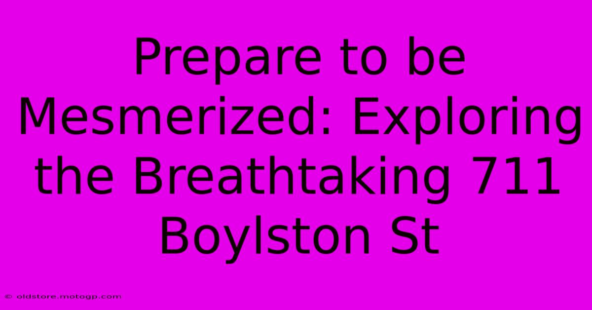 Prepare To Be Mesmerized: Exploring The Breathtaking 711 Boylston St