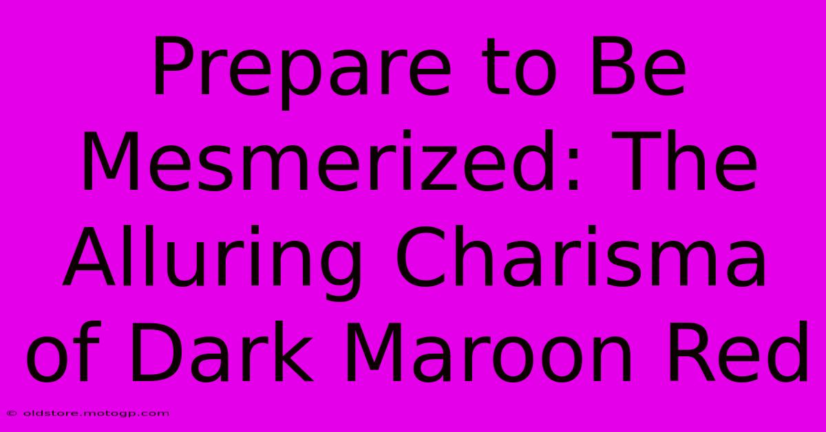 Prepare To Be Mesmerized: The Alluring Charisma Of Dark Maroon Red