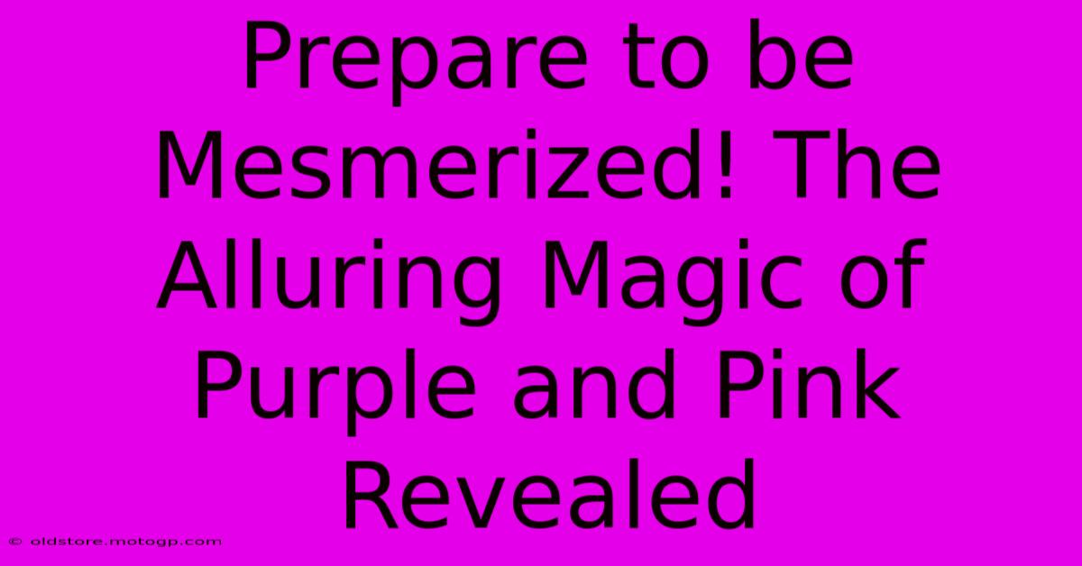 Prepare To Be Mesmerized! The Alluring Magic Of Purple And Pink Revealed