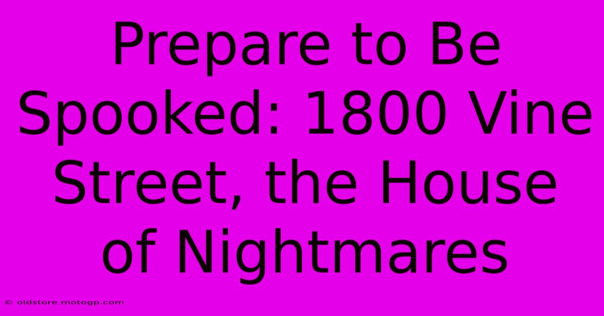 Prepare To Be Spooked: 1800 Vine Street, The House Of Nightmares