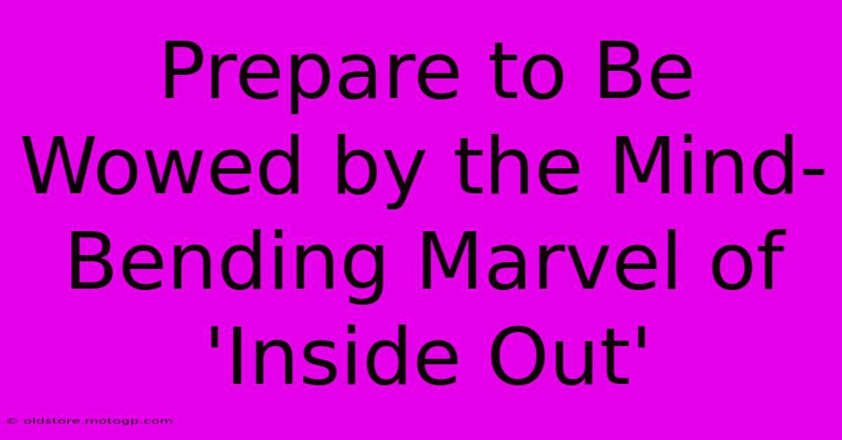 Prepare To Be Wowed By The Mind-Bending Marvel Of 'Inside Out'