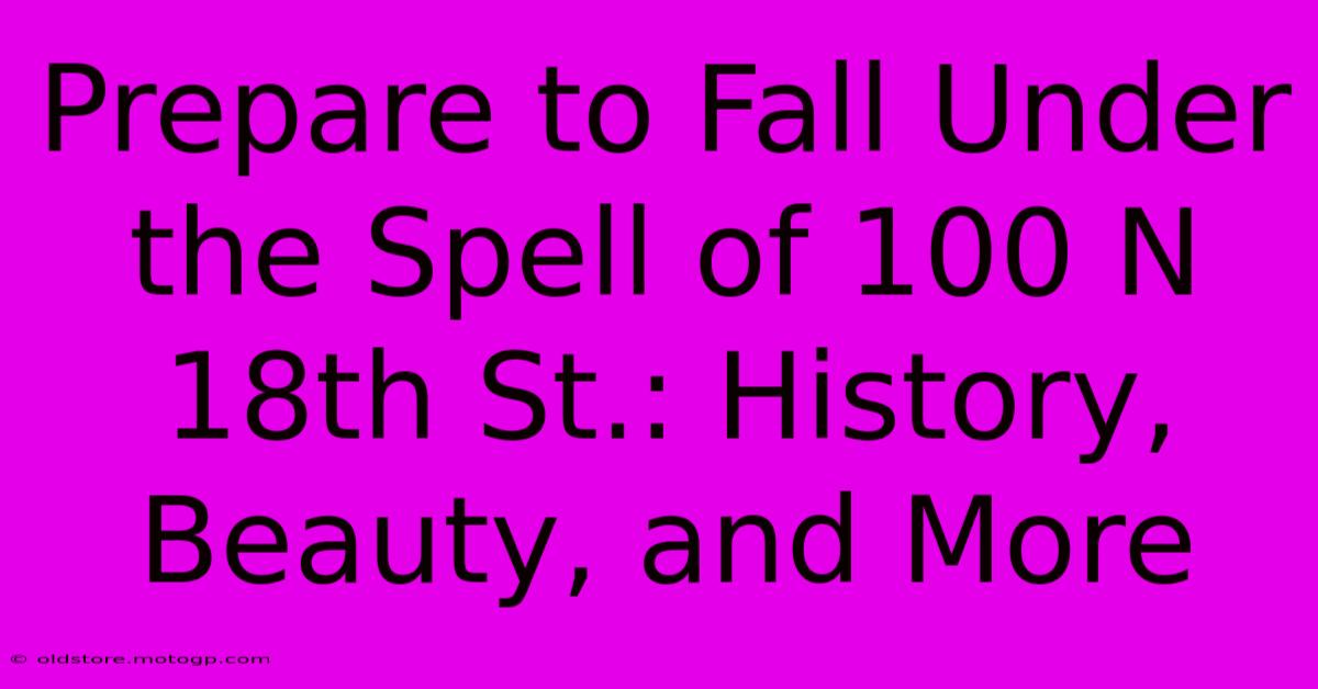 Prepare To Fall Under The Spell Of 100 N 18th St.: History, Beauty, And More