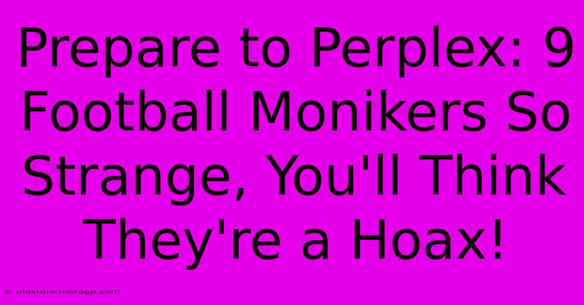 Prepare To Perplex: 9 Football Monikers So Strange, You'll Think They're A Hoax!