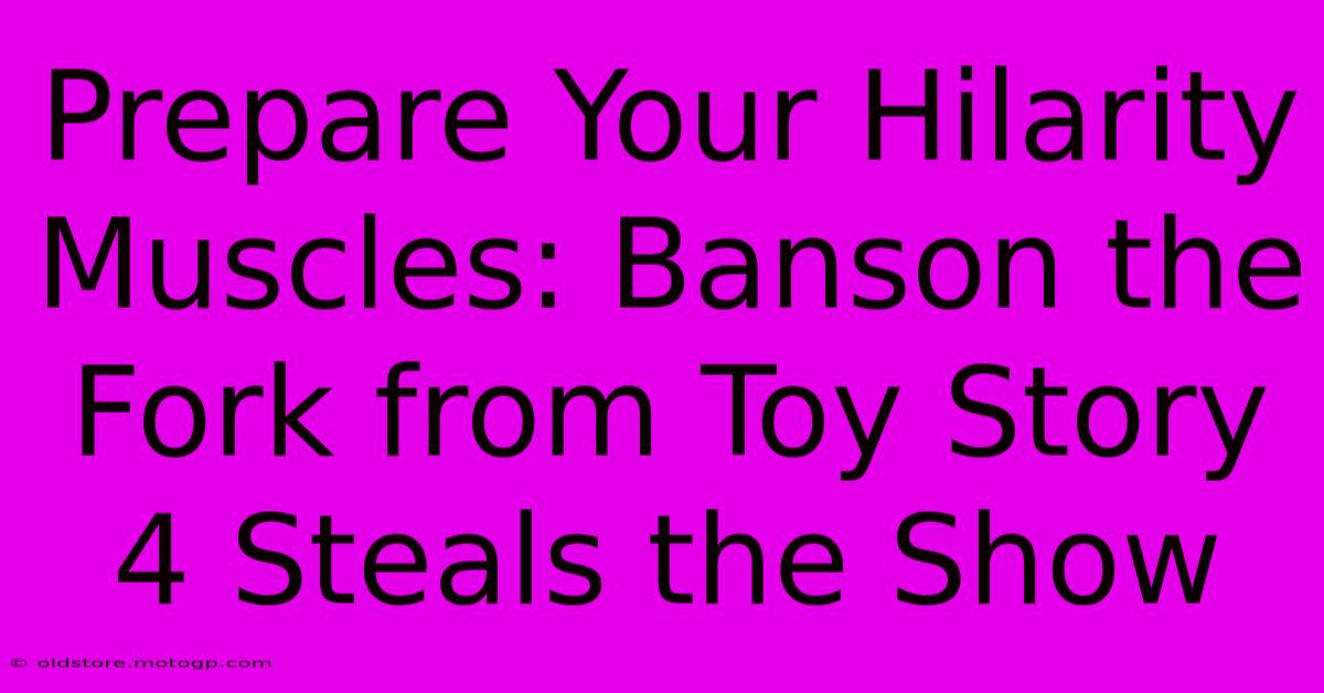 Prepare Your Hilarity Muscles: Banson The Fork From Toy Story 4 Steals The Show