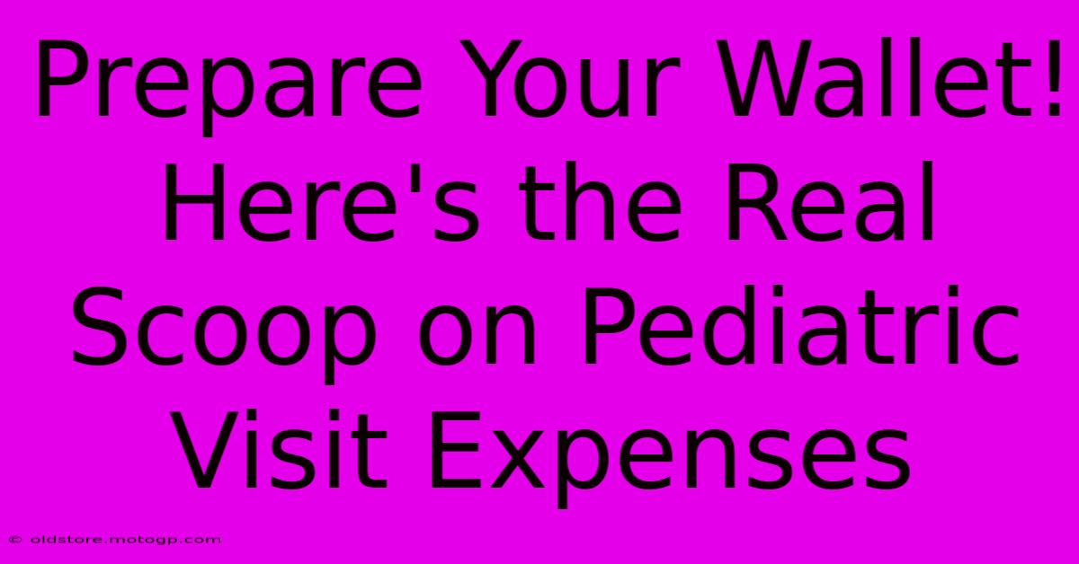 Prepare Your Wallet! Here's The Real Scoop On Pediatric Visit Expenses