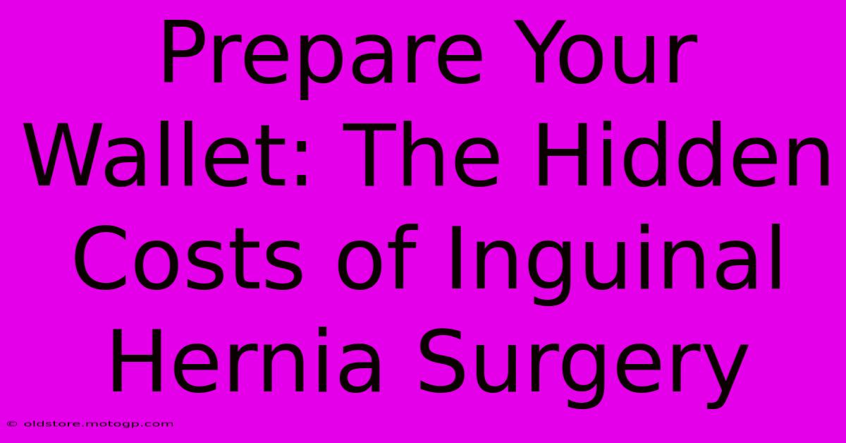 Prepare Your Wallet: The Hidden Costs Of Inguinal Hernia Surgery