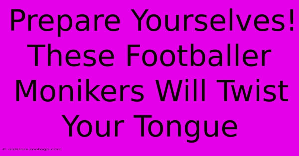 Prepare Yourselves! These Footballer Monikers Will Twist Your Tongue