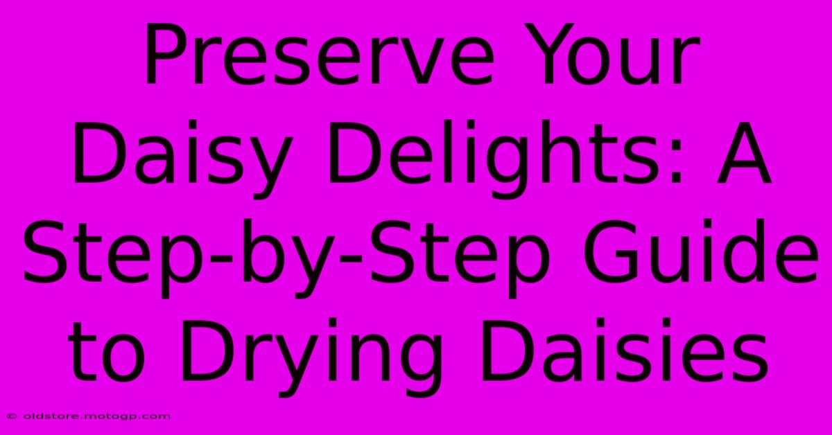 Preserve Your Daisy Delights: A Step-by-Step Guide To Drying Daisies