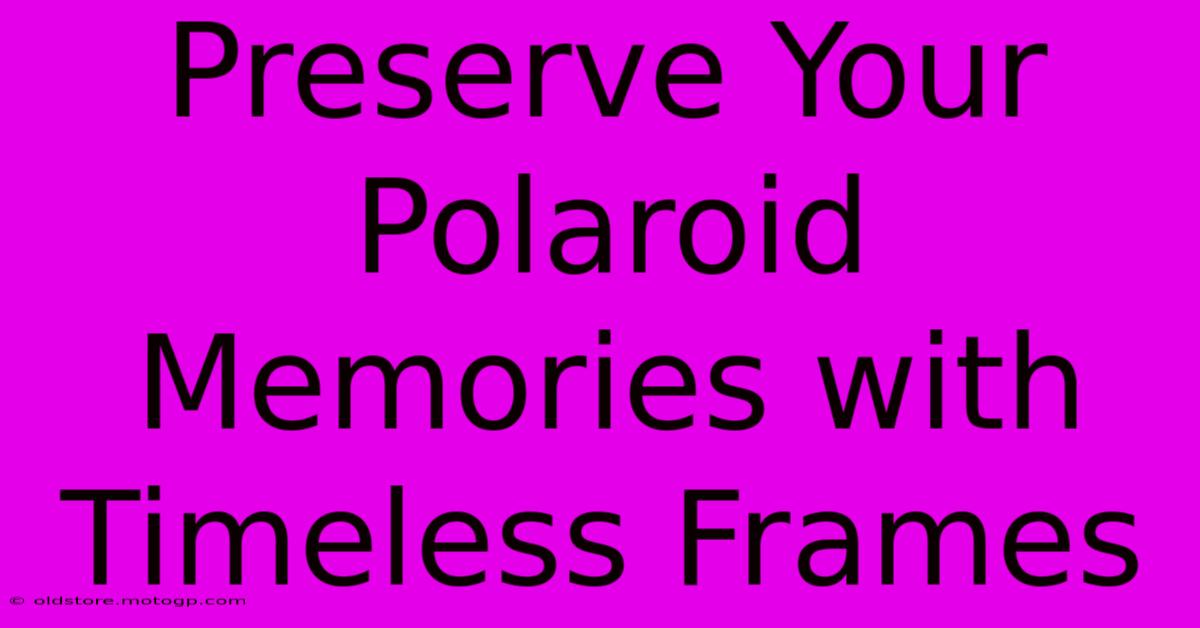 Preserve Your Polaroid Memories With Timeless Frames