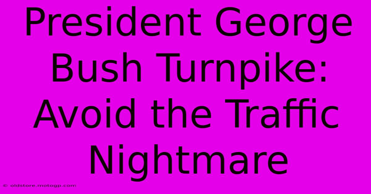 President George Bush Turnpike: Avoid The Traffic Nightmare