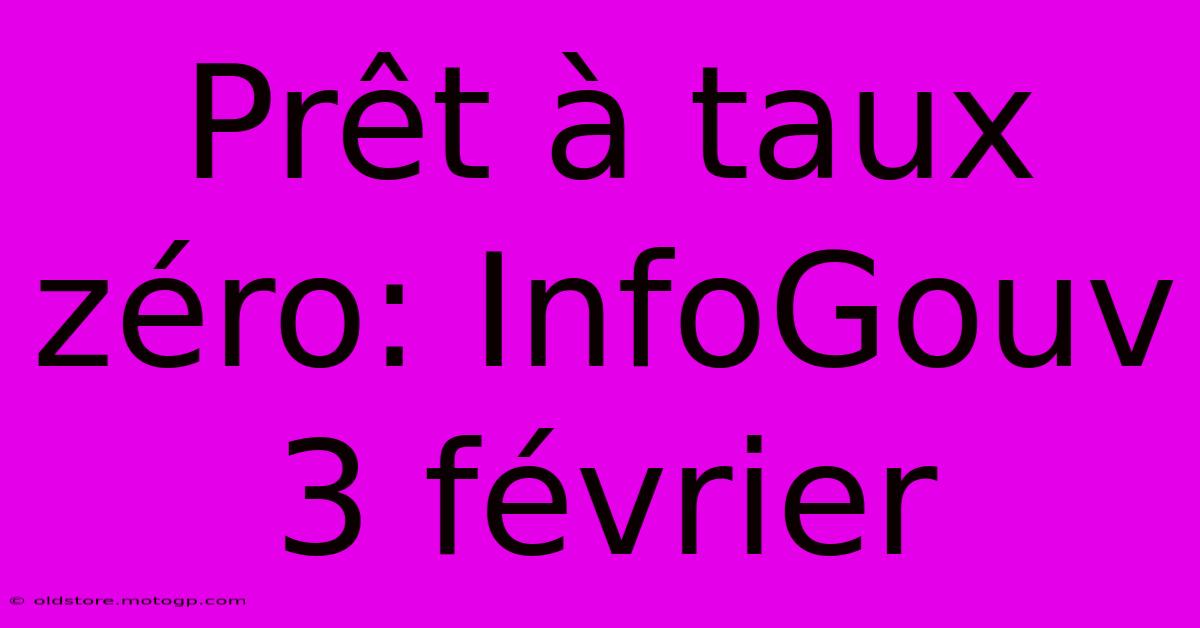 Prêt À Taux Zéro: InfoGouv 3 Février