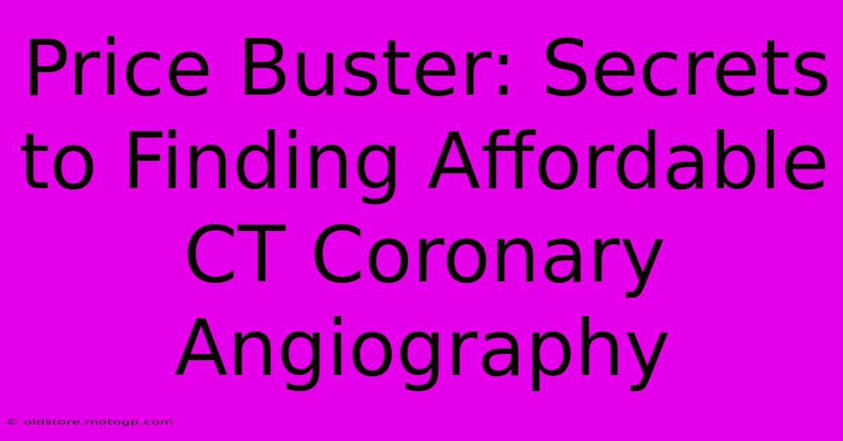 Price Buster: Secrets To Finding Affordable CT Coronary Angiography