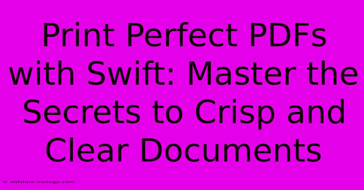 Print Perfect PDFs With Swift: Master The Secrets To Crisp And Clear Documents