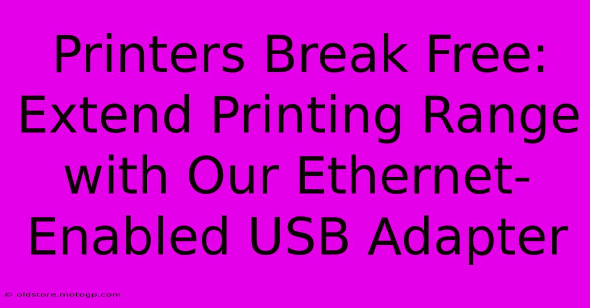 Printers Break Free: Extend Printing Range With Our Ethernet-Enabled USB Adapter