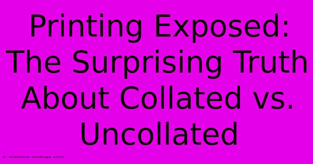 Printing Exposed: The Surprising Truth About Collated Vs. Uncollated