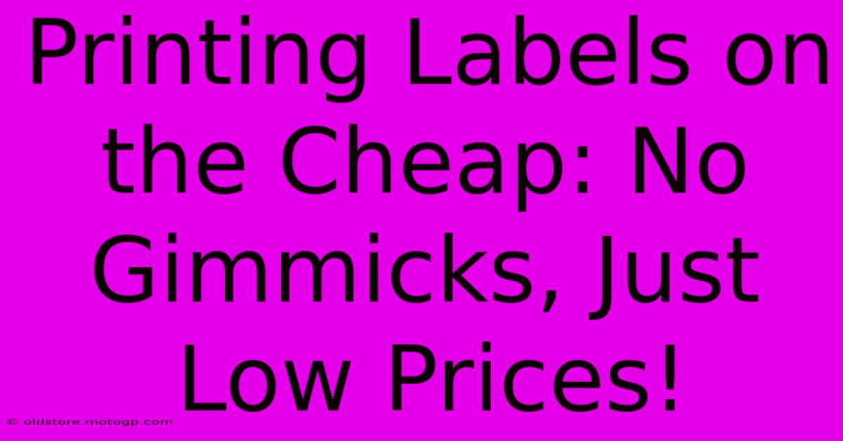 Printing Labels On The Cheap: No Gimmicks, Just Low Prices!