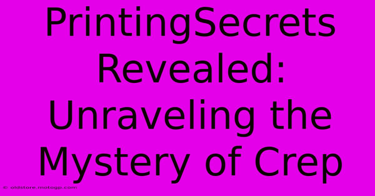 PrintingSecrets Revealed: Unraveling The Mystery Of Crep