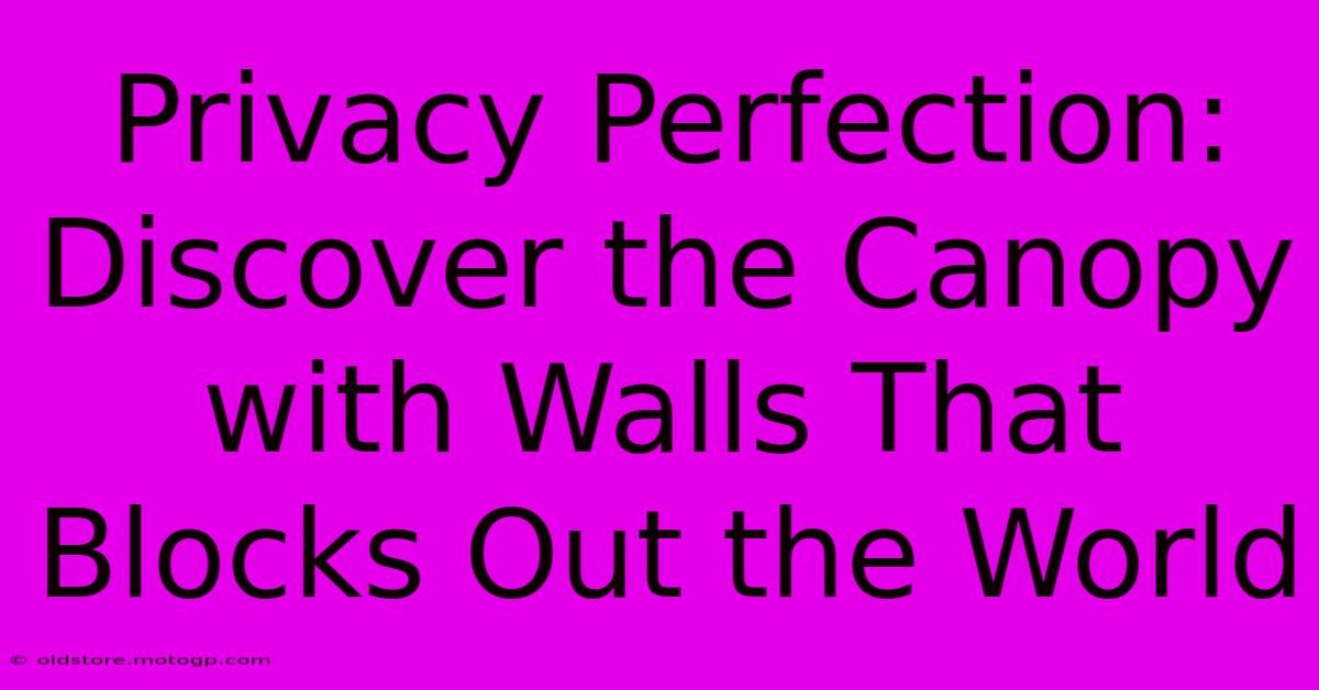 Privacy Perfection: Discover The Canopy With Walls That Blocks Out The World