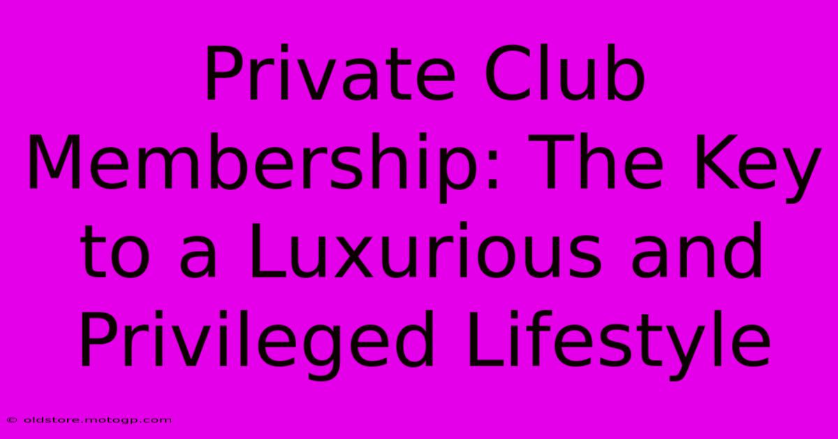 Private Club Membership: The Key To A Luxurious And Privileged Lifestyle