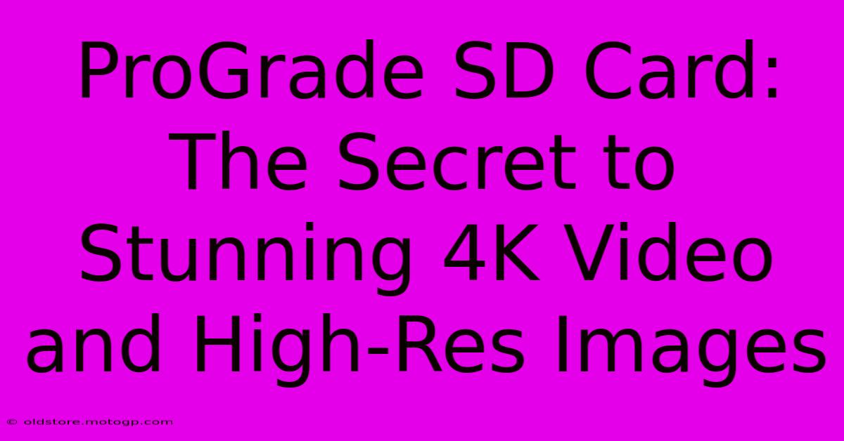 ProGrade SD Card: The Secret To Stunning 4K Video And High-Res Images