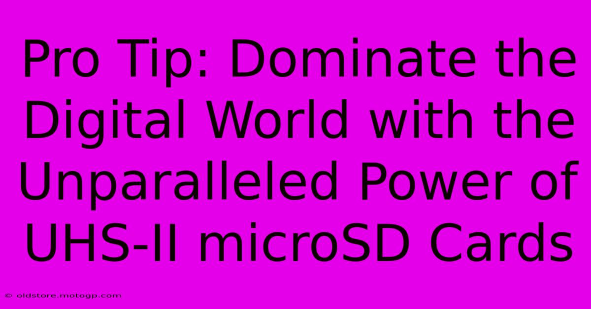 Pro Tip: Dominate The Digital World With The Unparalleled Power Of UHS-II MicroSD Cards