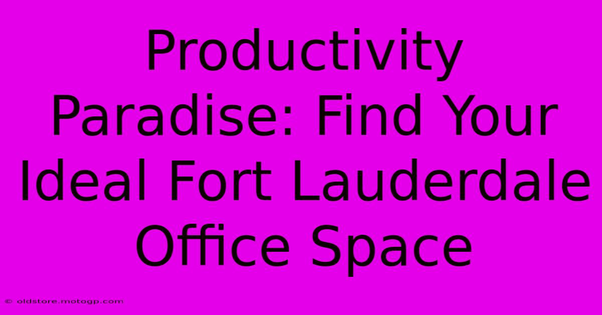 Productivity Paradise: Find Your Ideal Fort Lauderdale Office Space