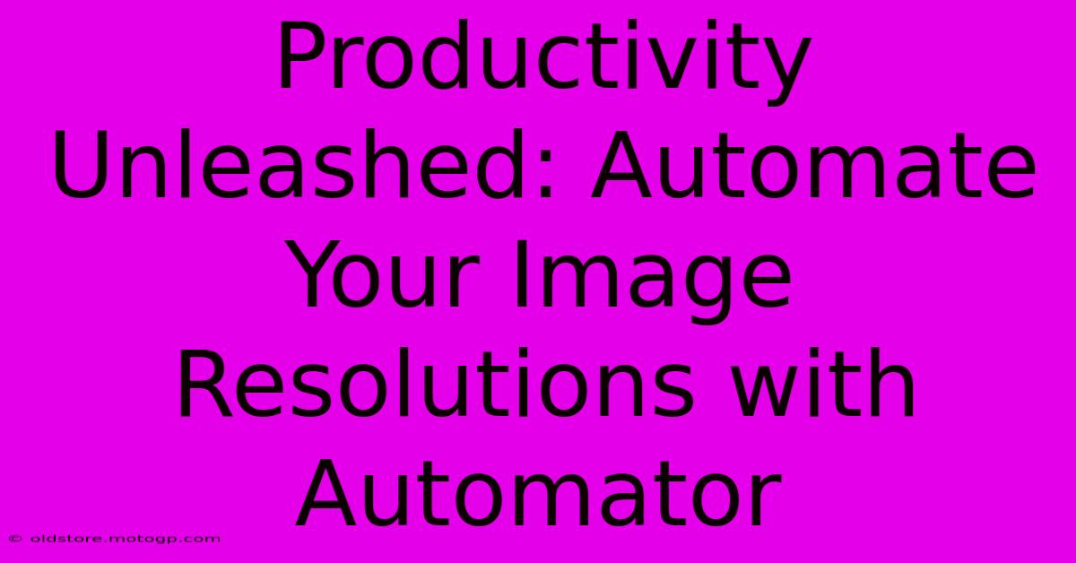 Productivity Unleashed: Automate Your Image Resolutions With Automator