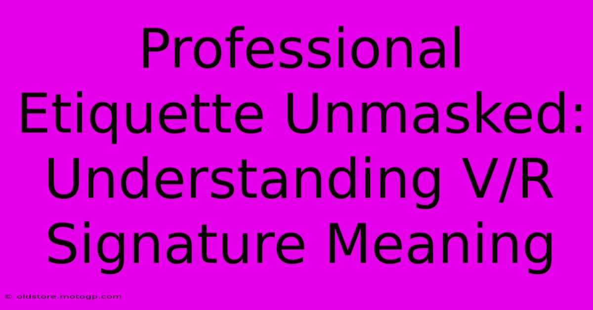 Professional Etiquette Unmasked: Understanding V/R Signature Meaning