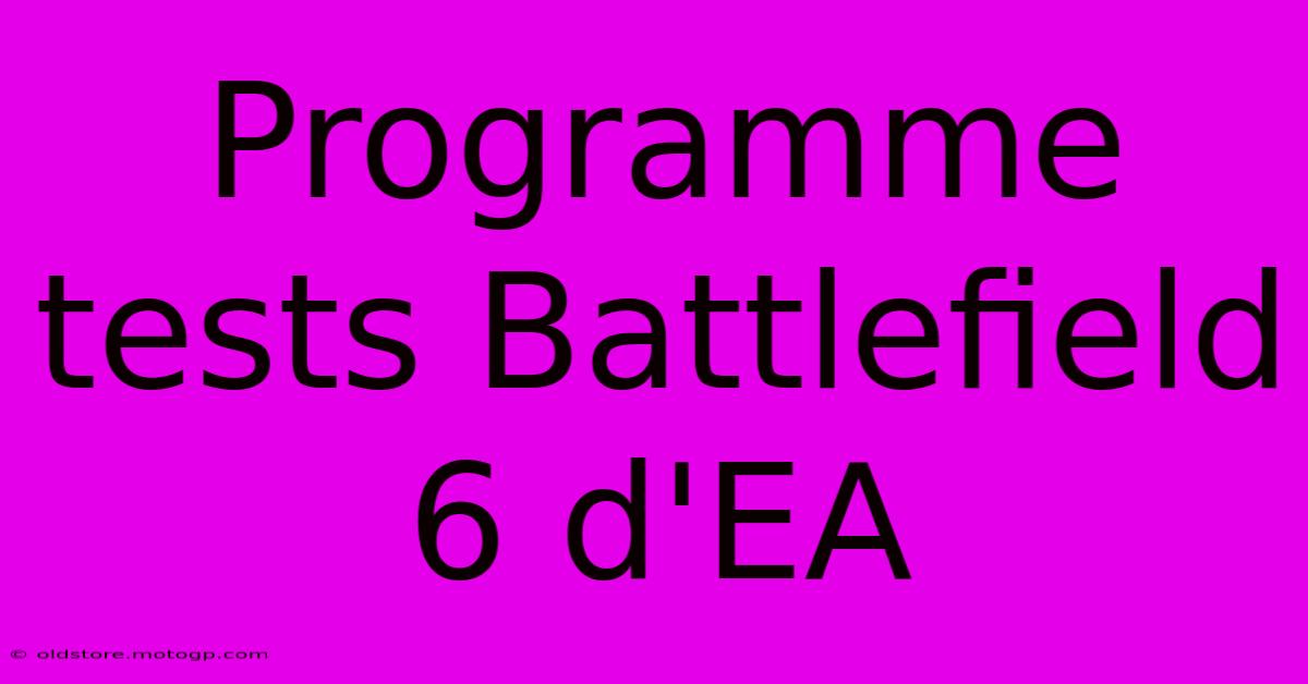 Programme Tests Battlefield 6 D'EA