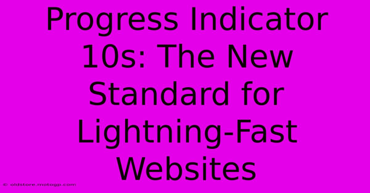 Progress Indicator 10s: The New Standard For Lightning-Fast Websites