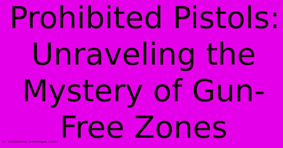 Prohibited Pistols: Unraveling The Mystery Of Gun-Free Zones