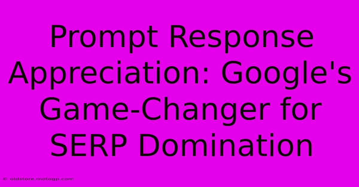 Prompt Response Appreciation: Google's Game-Changer For SERP Domination