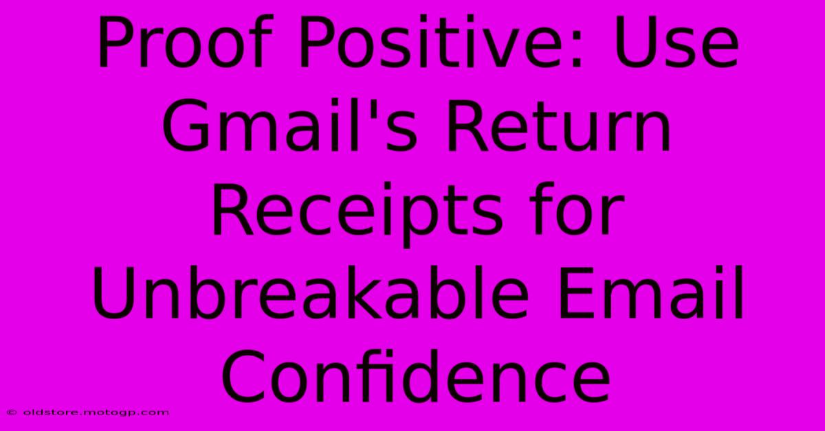 Proof Positive: Use Gmail's Return Receipts For Unbreakable Email Confidence