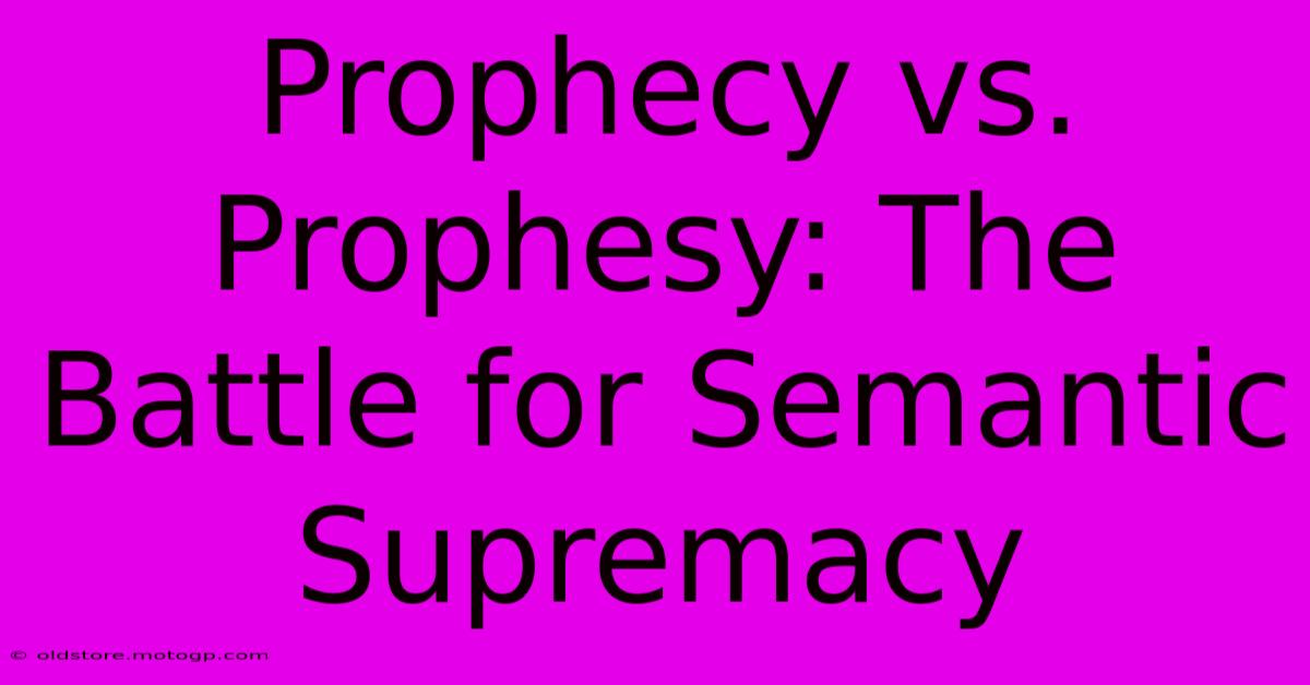 Prophecy Vs. Prophesy: The Battle For Semantic Supremacy