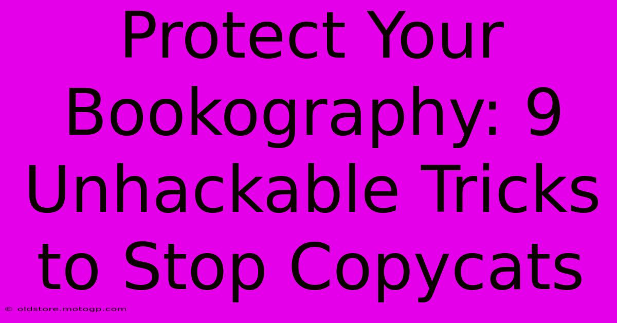 Protect Your Bookography: 9 Unhackable Tricks To Stop Copycats