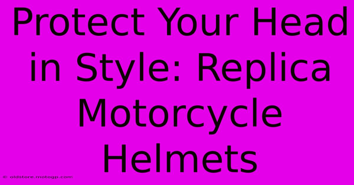 Protect Your Head In Style: Replica Motorcycle Helmets