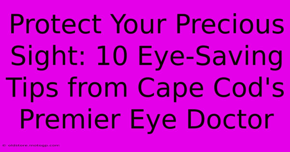 Protect Your Precious Sight: 10 Eye-Saving Tips From Cape Cod's Premier Eye Doctor