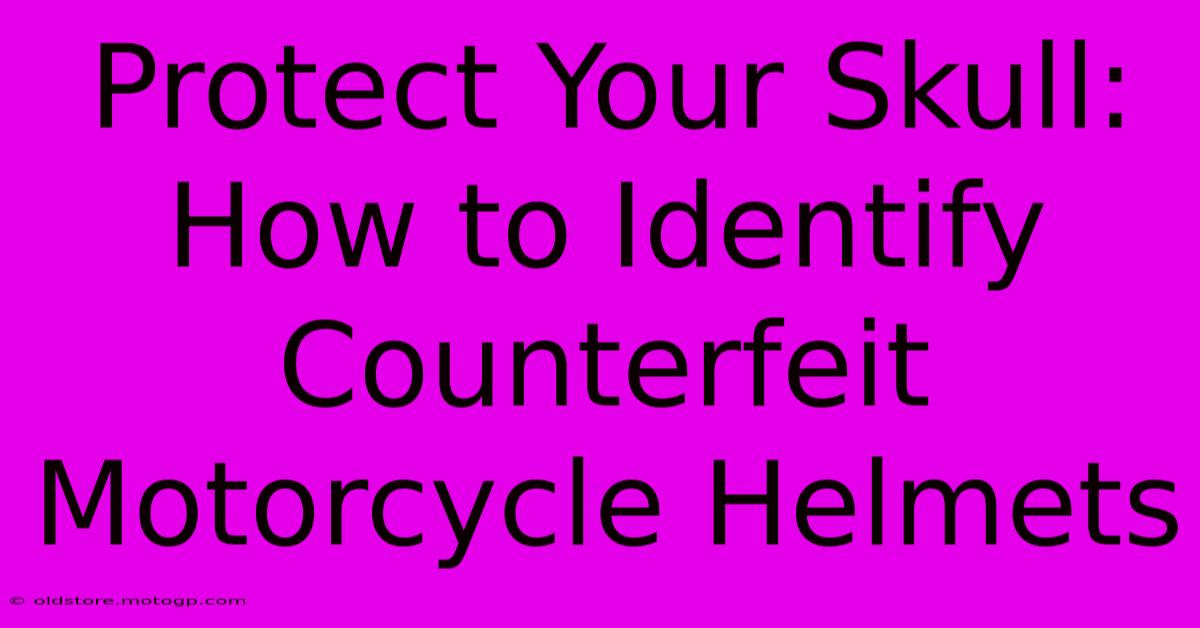 Protect Your Skull: How To Identify Counterfeit Motorcycle Helmets