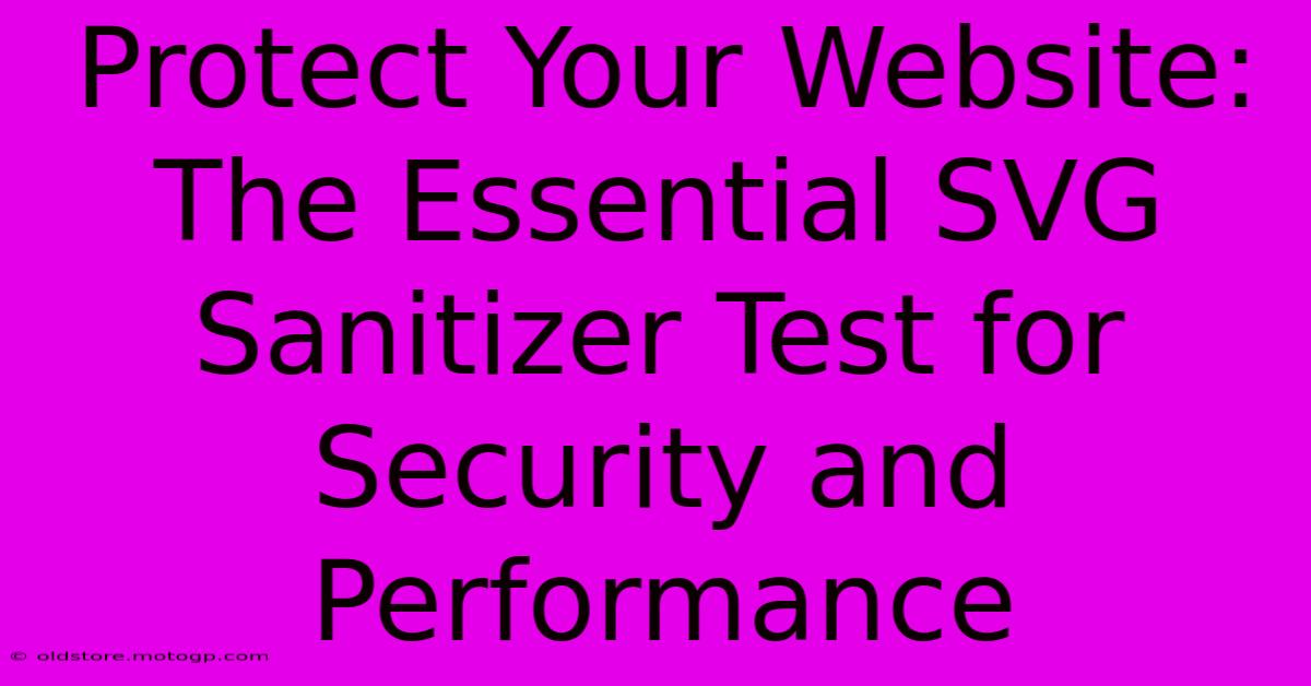 Protect Your Website: The Essential SVG Sanitizer Test For Security And Performance