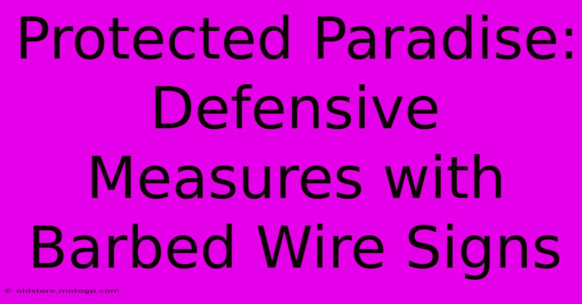 Protected Paradise: Defensive Measures With Barbed Wire Signs