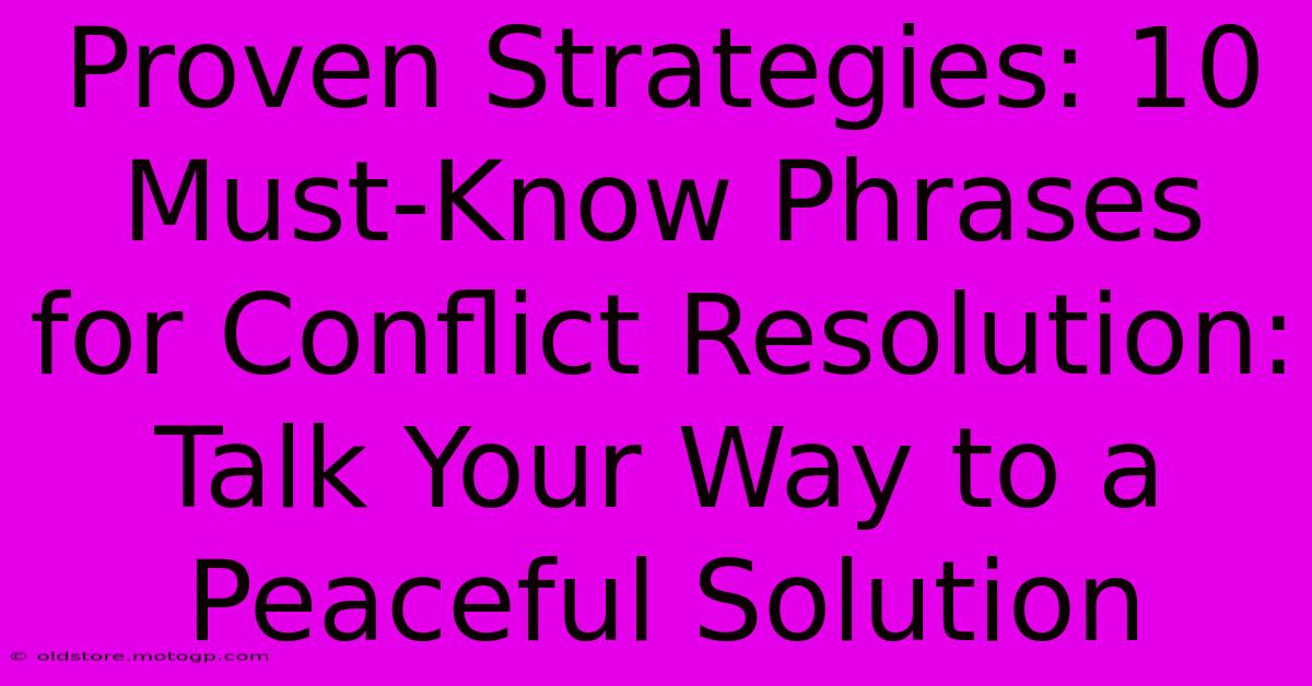 Proven Strategies: 10 Must-Know Phrases For Conflict Resolution: Talk Your Way To A Peaceful Solution