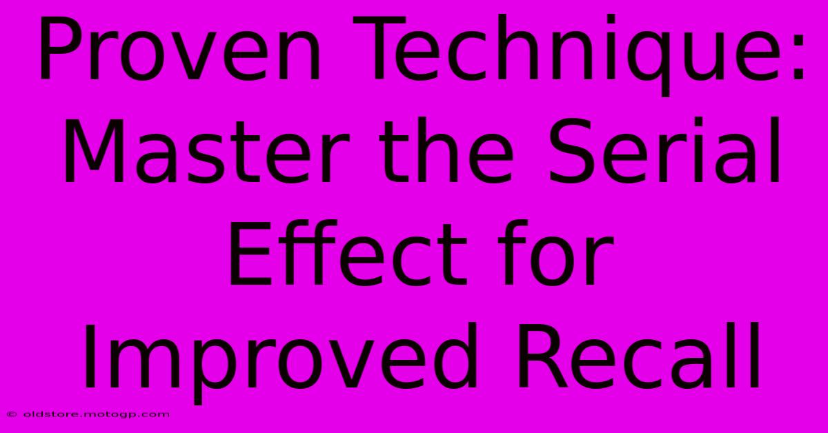 Proven Technique: Master The Serial Effect For Improved Recall