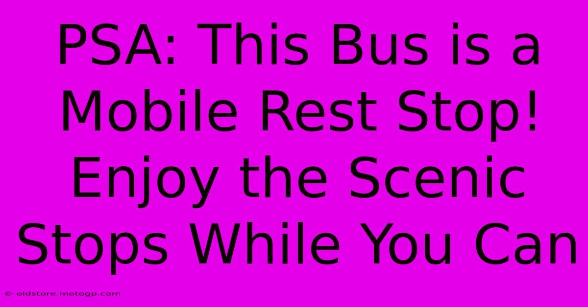 PSA: This Bus Is A Mobile Rest Stop! Enjoy The Scenic Stops While You Can