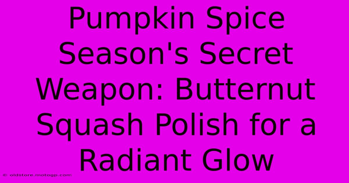 Pumpkin Spice Season's Secret Weapon: Butternut Squash Polish For A Radiant Glow