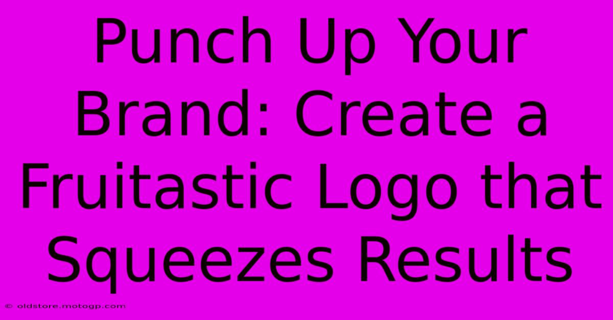 Punch Up Your Brand: Create A Fruitastic Logo That Squeezes Results