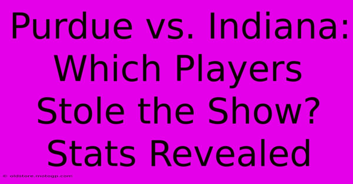 Purdue Vs. Indiana:  Which Players Stole The Show? Stats Revealed