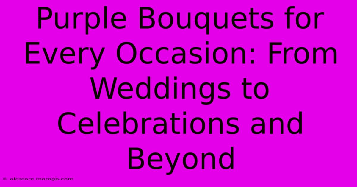 Purple Bouquets For Every Occasion: From Weddings To Celebrations And Beyond