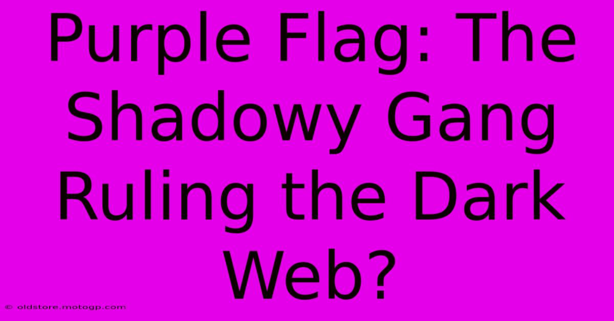 Purple Flag: The Shadowy Gang Ruling The Dark Web?