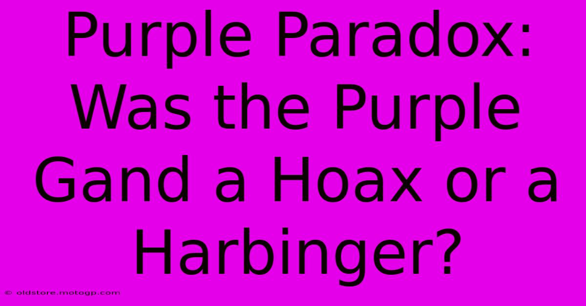 Purple Paradox: Was The Purple Gand A Hoax Or A Harbinger?